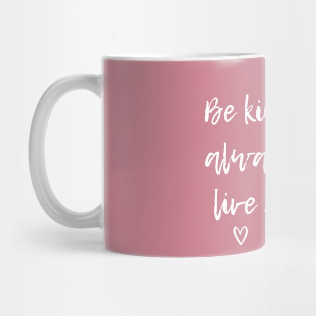 Be Kind, Love Always And Live Happy by Aramo Designs